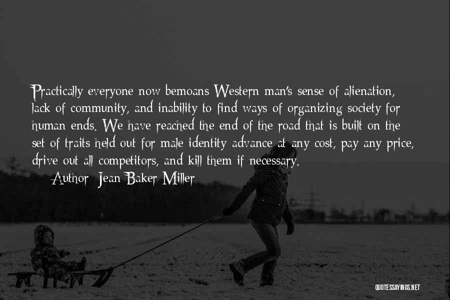 Jean Baker Miller Quotes: Practically Everyone Now Bemoans Western Man's Sense Of Alienation, Lack Of Community, And Inability To Find Ways Of Organizing Society