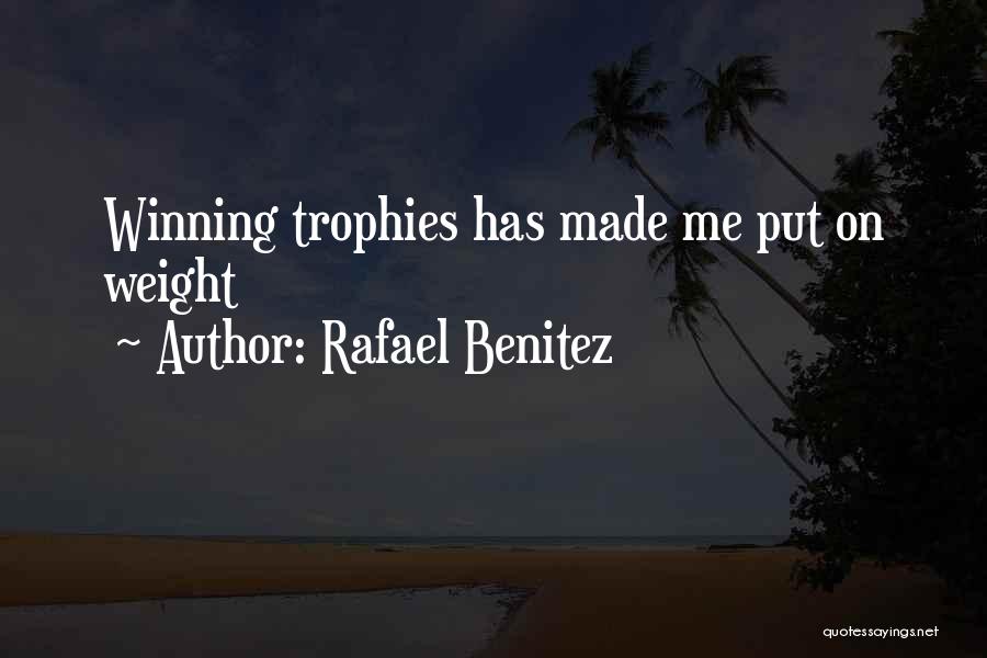 Rafael Benitez Quotes: Winning Trophies Has Made Me Put On Weight