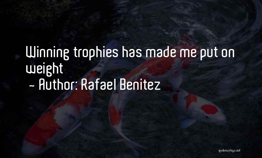 Rafael Benitez Quotes: Winning Trophies Has Made Me Put On Weight