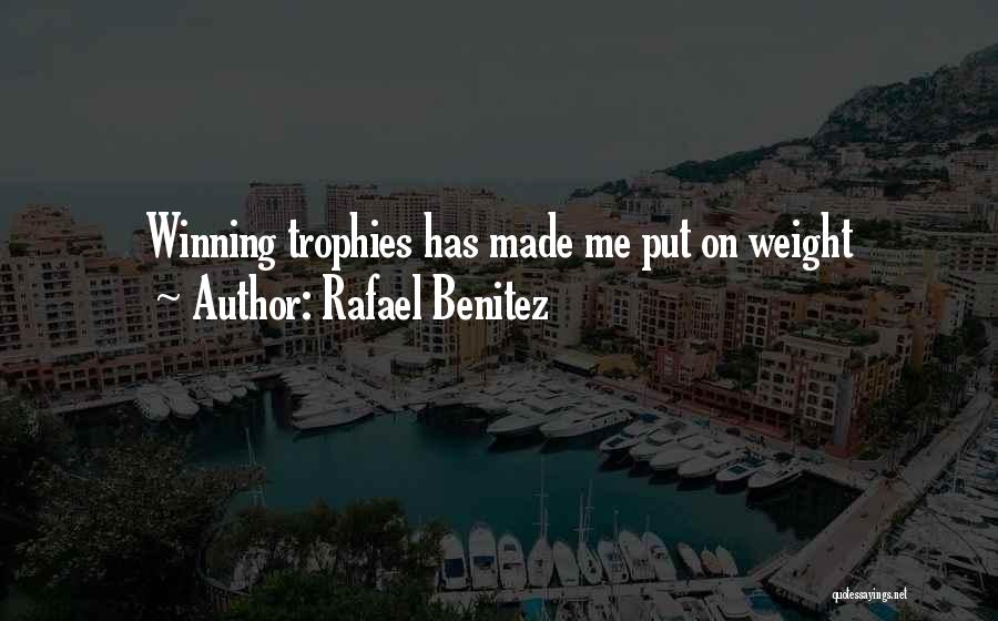 Rafael Benitez Quotes: Winning Trophies Has Made Me Put On Weight