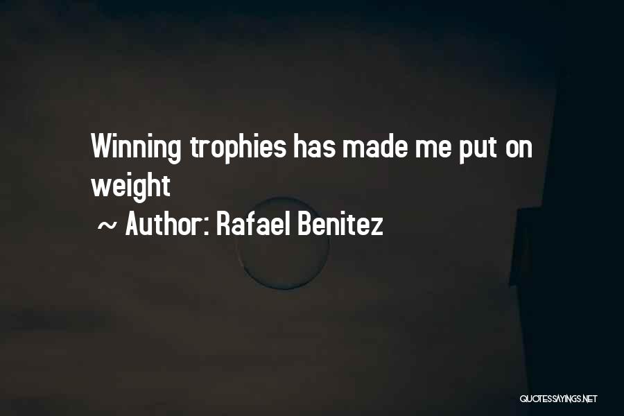 Rafael Benitez Quotes: Winning Trophies Has Made Me Put On Weight