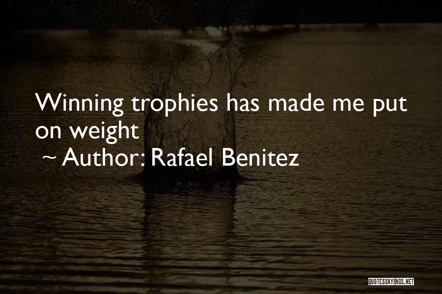 Rafael Benitez Quotes: Winning Trophies Has Made Me Put On Weight