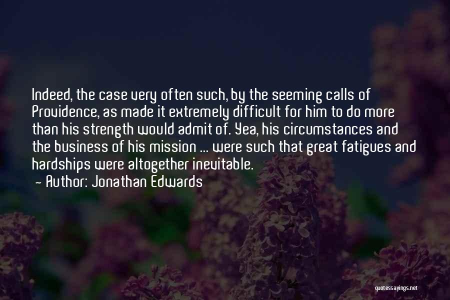 Jonathan Edwards Quotes: Indeed, The Case Very Often Such, By The Seeming Calls Of Providence, As Made It Extremely Difficult For Him To