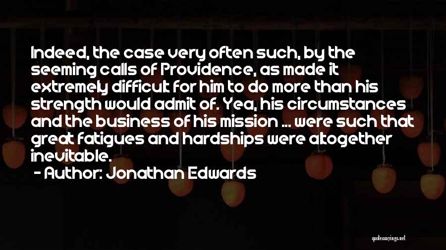 Jonathan Edwards Quotes: Indeed, The Case Very Often Such, By The Seeming Calls Of Providence, As Made It Extremely Difficult For Him To