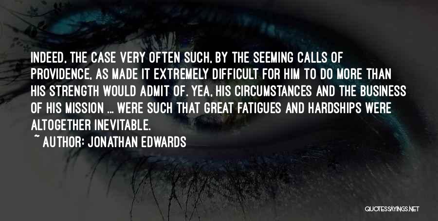 Jonathan Edwards Quotes: Indeed, The Case Very Often Such, By The Seeming Calls Of Providence, As Made It Extremely Difficult For Him To