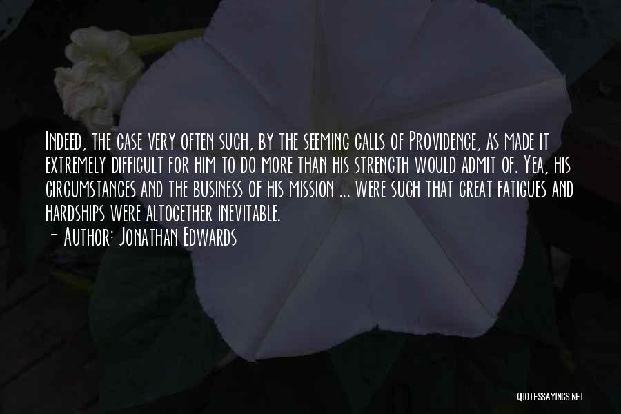 Jonathan Edwards Quotes: Indeed, The Case Very Often Such, By The Seeming Calls Of Providence, As Made It Extremely Difficult For Him To