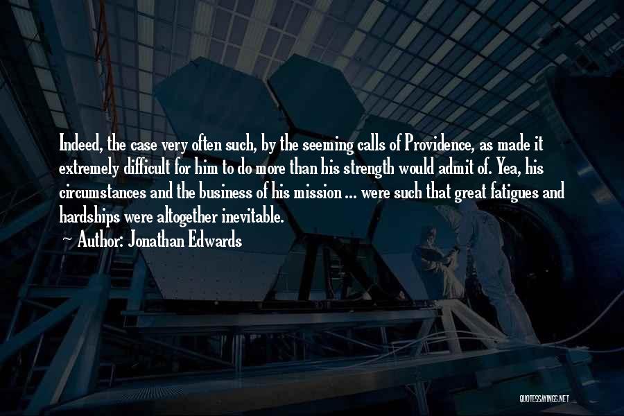 Jonathan Edwards Quotes: Indeed, The Case Very Often Such, By The Seeming Calls Of Providence, As Made It Extremely Difficult For Him To