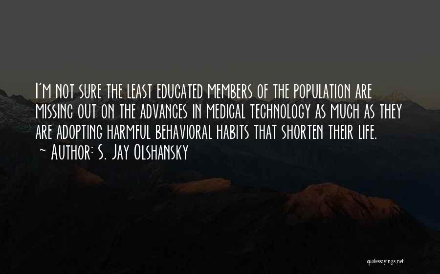 S. Jay Olshansky Quotes: I'm Not Sure The Least Educated Members Of The Population Are Missing Out On The Advances In Medical Technology As