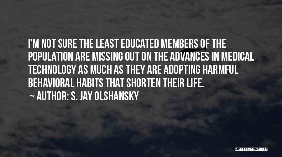 S. Jay Olshansky Quotes: I'm Not Sure The Least Educated Members Of The Population Are Missing Out On The Advances In Medical Technology As