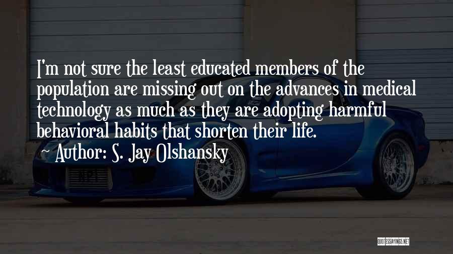 S. Jay Olshansky Quotes: I'm Not Sure The Least Educated Members Of The Population Are Missing Out On The Advances In Medical Technology As