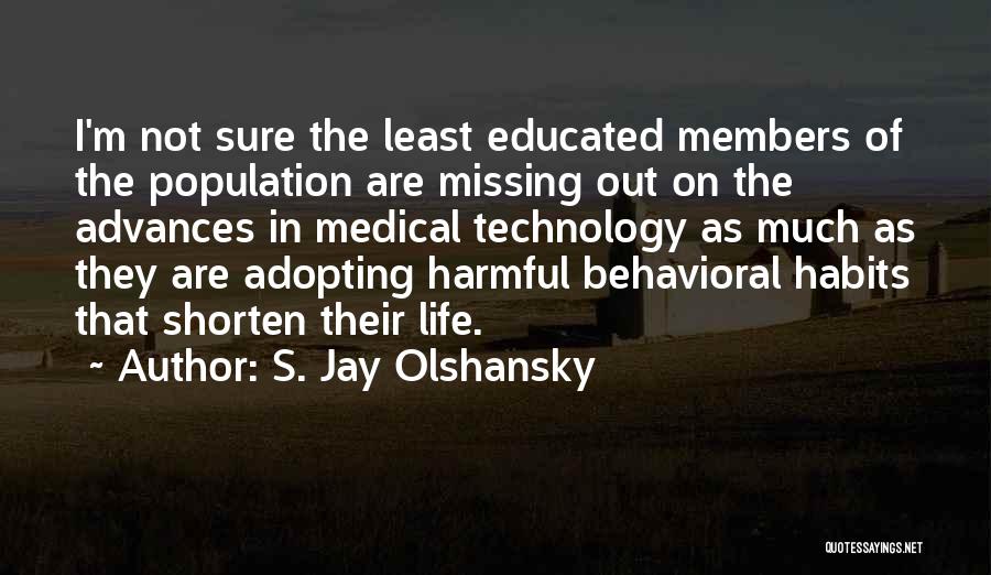 S. Jay Olshansky Quotes: I'm Not Sure The Least Educated Members Of The Population Are Missing Out On The Advances In Medical Technology As