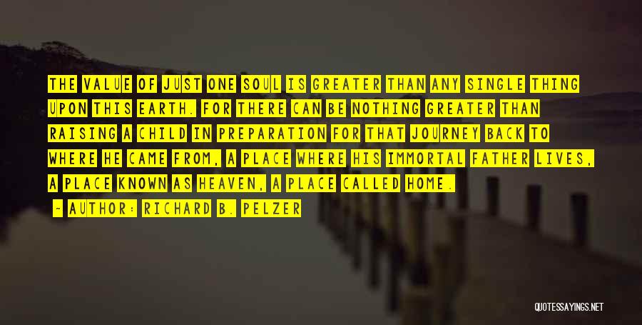 Richard B. Pelzer Quotes: The Value Of Just One Soul Is Greater Than Any Single Thing Upon This Earth. For There Can Be Nothing