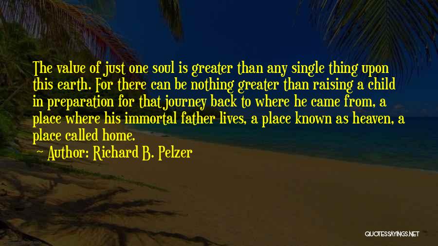 Richard B. Pelzer Quotes: The Value Of Just One Soul Is Greater Than Any Single Thing Upon This Earth. For There Can Be Nothing