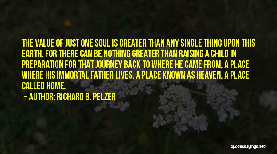 Richard B. Pelzer Quotes: The Value Of Just One Soul Is Greater Than Any Single Thing Upon This Earth. For There Can Be Nothing