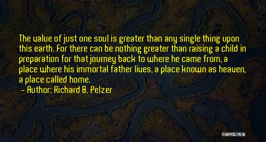 Richard B. Pelzer Quotes: The Value Of Just One Soul Is Greater Than Any Single Thing Upon This Earth. For There Can Be Nothing