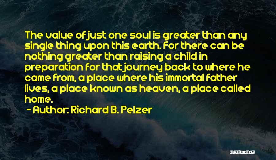 Richard B. Pelzer Quotes: The Value Of Just One Soul Is Greater Than Any Single Thing Upon This Earth. For There Can Be Nothing