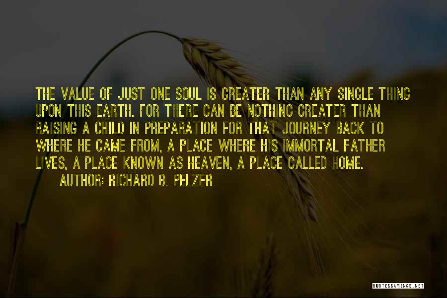 Richard B. Pelzer Quotes: The Value Of Just One Soul Is Greater Than Any Single Thing Upon This Earth. For There Can Be Nothing