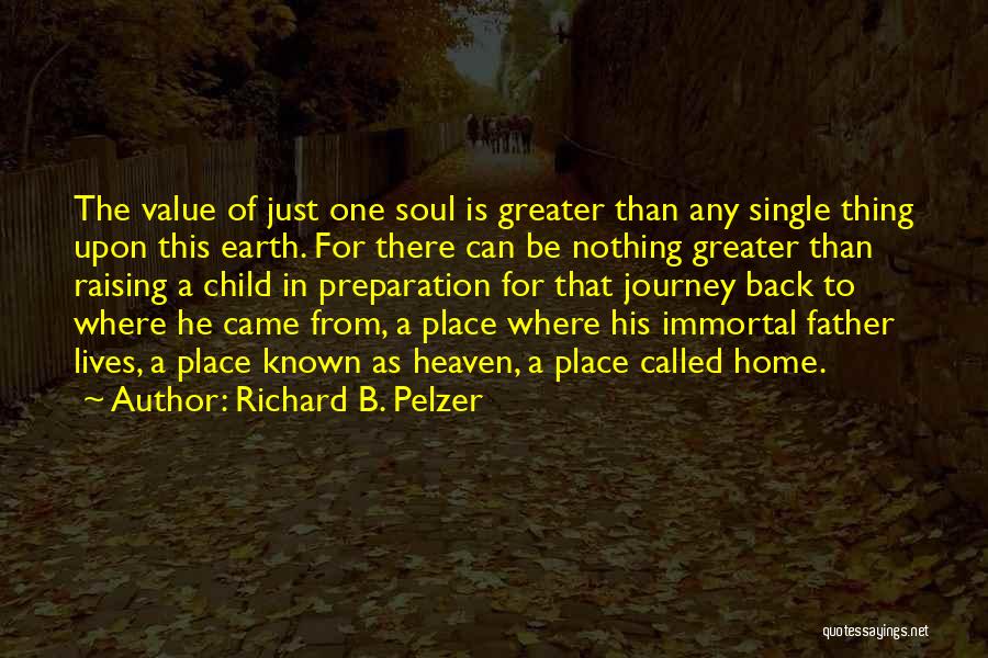 Richard B. Pelzer Quotes: The Value Of Just One Soul Is Greater Than Any Single Thing Upon This Earth. For There Can Be Nothing