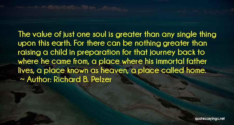 Richard B. Pelzer Quotes: The Value Of Just One Soul Is Greater Than Any Single Thing Upon This Earth. For There Can Be Nothing