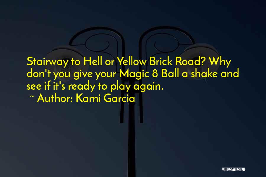 Kami Garcia Quotes: Stairway To Hell Or Yellow Brick Road? Why Don't You Give Your Magic 8 Ball A Shake And See If