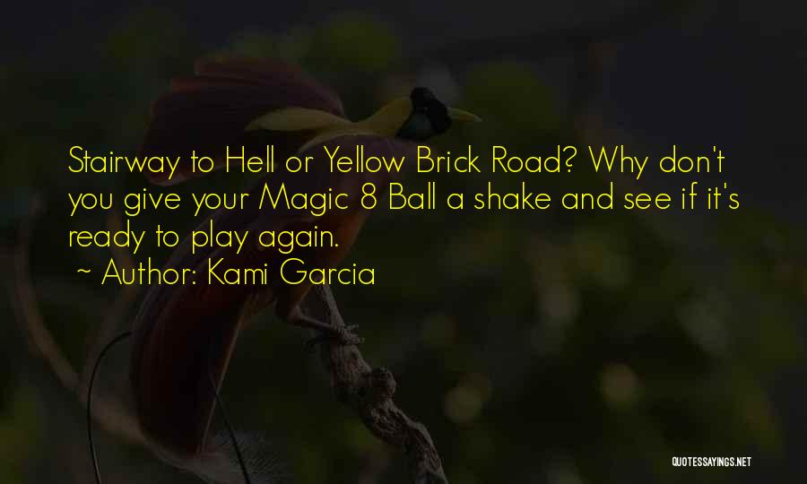 Kami Garcia Quotes: Stairway To Hell Or Yellow Brick Road? Why Don't You Give Your Magic 8 Ball A Shake And See If