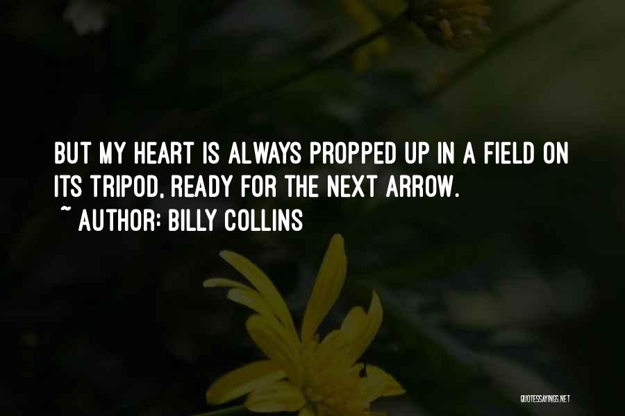 Billy Collins Quotes: But My Heart Is Always Propped Up In A Field On Its Tripod, Ready For The Next Arrow.