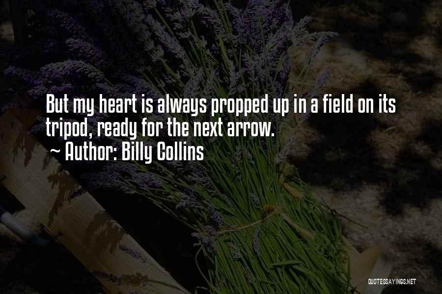 Billy Collins Quotes: But My Heart Is Always Propped Up In A Field On Its Tripod, Ready For The Next Arrow.