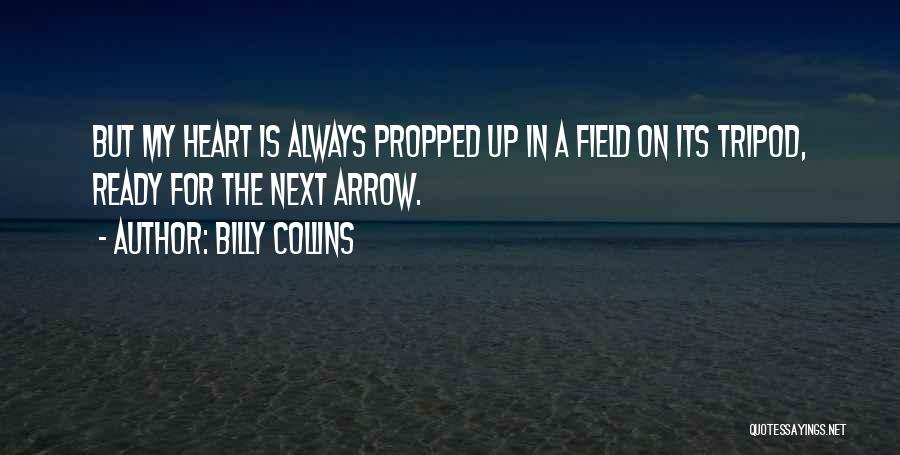 Billy Collins Quotes: But My Heart Is Always Propped Up In A Field On Its Tripod, Ready For The Next Arrow.