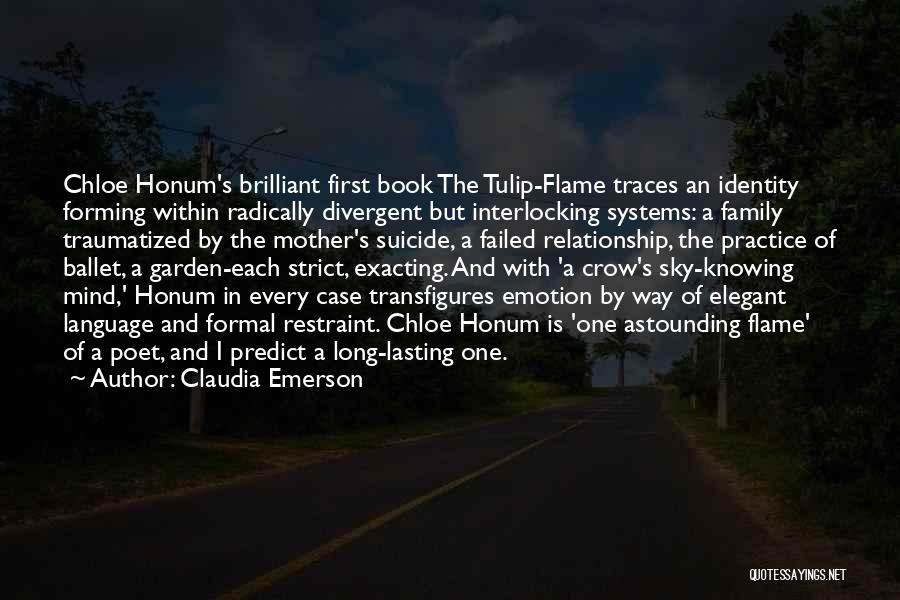 Claudia Emerson Quotes: Chloe Honum's Brilliant First Book The Tulip-flame Traces An Identity Forming Within Radically Divergent But Interlocking Systems: A Family Traumatized