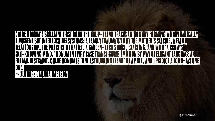 Claudia Emerson Quotes: Chloe Honum's Brilliant First Book The Tulip-flame Traces An Identity Forming Within Radically Divergent But Interlocking Systems: A Family Traumatized