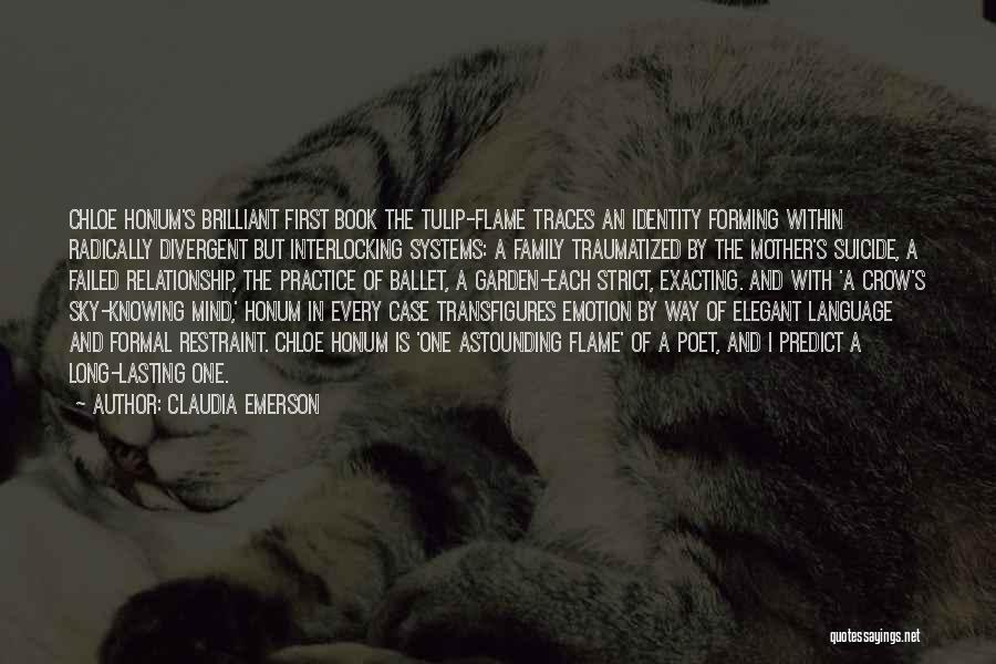 Claudia Emerson Quotes: Chloe Honum's Brilliant First Book The Tulip-flame Traces An Identity Forming Within Radically Divergent But Interlocking Systems: A Family Traumatized