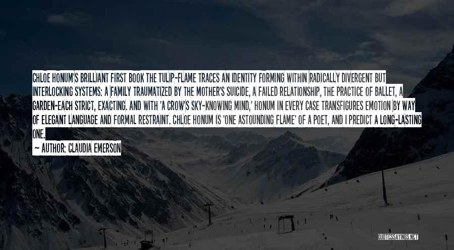 Claudia Emerson Quotes: Chloe Honum's Brilliant First Book The Tulip-flame Traces An Identity Forming Within Radically Divergent But Interlocking Systems: A Family Traumatized
