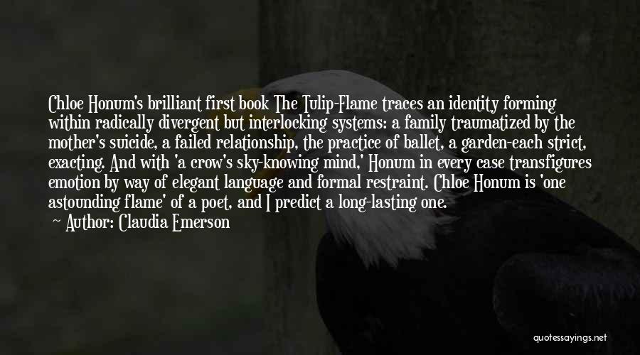 Claudia Emerson Quotes: Chloe Honum's Brilliant First Book The Tulip-flame Traces An Identity Forming Within Radically Divergent But Interlocking Systems: A Family Traumatized