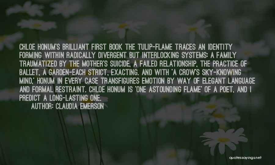 Claudia Emerson Quotes: Chloe Honum's Brilliant First Book The Tulip-flame Traces An Identity Forming Within Radically Divergent But Interlocking Systems: A Family Traumatized