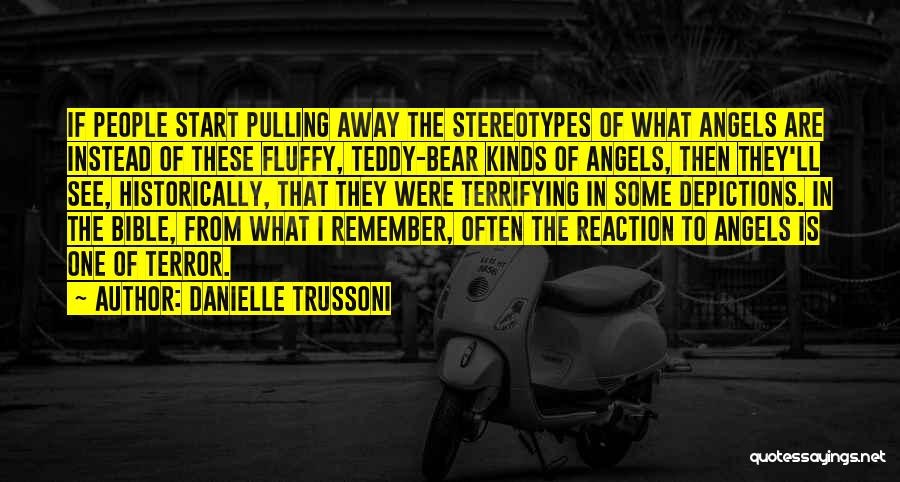 Danielle Trussoni Quotes: If People Start Pulling Away The Stereotypes Of What Angels Are Instead Of These Fluffy, Teddy-bear Kinds Of Angels, Then