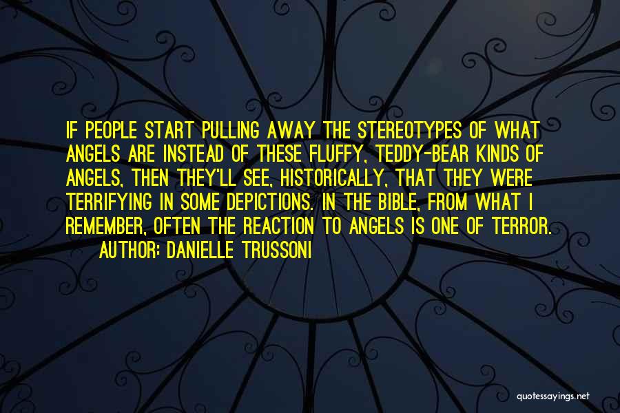 Danielle Trussoni Quotes: If People Start Pulling Away The Stereotypes Of What Angels Are Instead Of These Fluffy, Teddy-bear Kinds Of Angels, Then