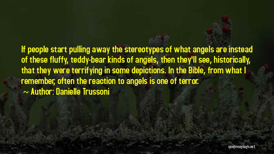 Danielle Trussoni Quotes: If People Start Pulling Away The Stereotypes Of What Angels Are Instead Of These Fluffy, Teddy-bear Kinds Of Angels, Then