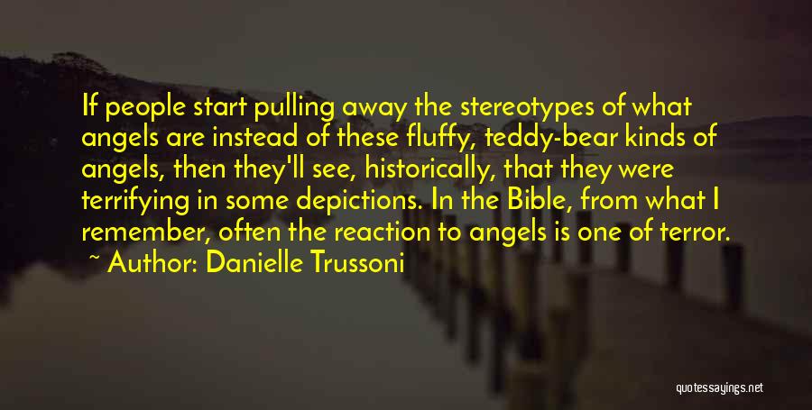 Danielle Trussoni Quotes: If People Start Pulling Away The Stereotypes Of What Angels Are Instead Of These Fluffy, Teddy-bear Kinds Of Angels, Then