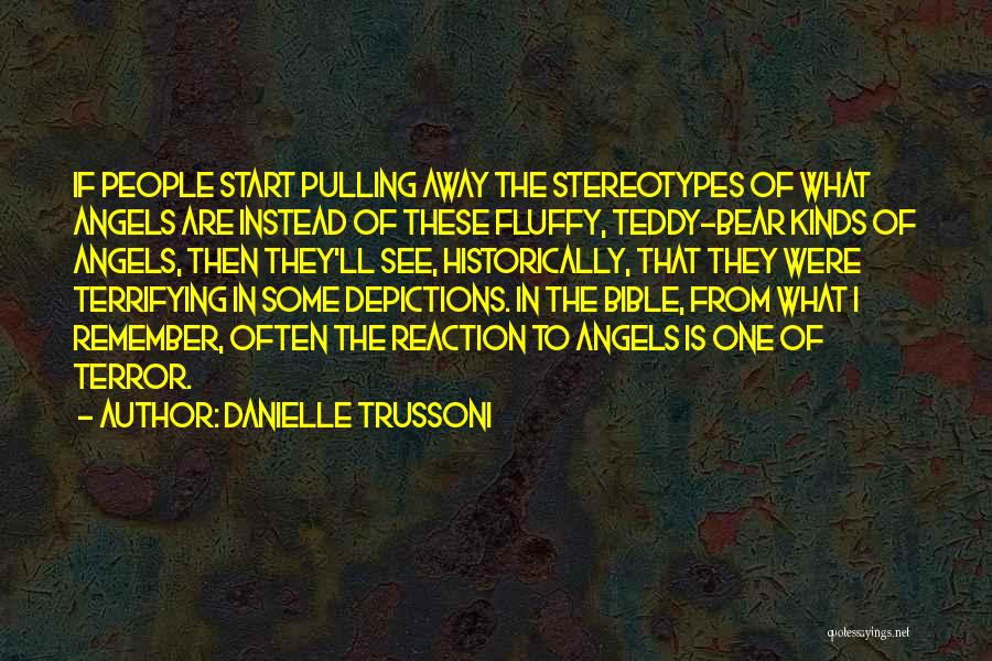 Danielle Trussoni Quotes: If People Start Pulling Away The Stereotypes Of What Angels Are Instead Of These Fluffy, Teddy-bear Kinds Of Angels, Then