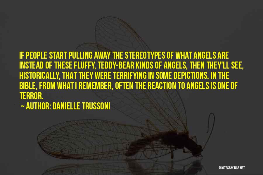 Danielle Trussoni Quotes: If People Start Pulling Away The Stereotypes Of What Angels Are Instead Of These Fluffy, Teddy-bear Kinds Of Angels, Then