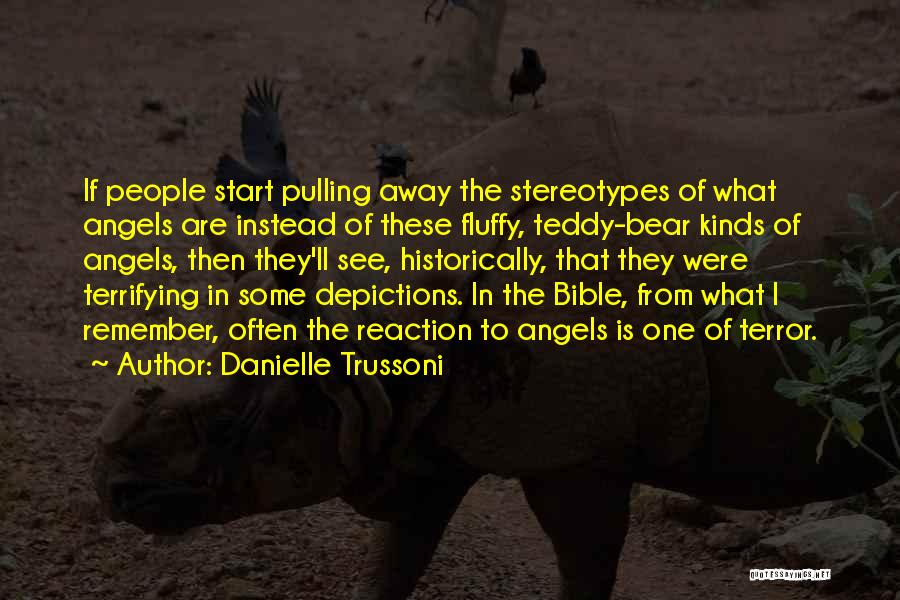 Danielle Trussoni Quotes: If People Start Pulling Away The Stereotypes Of What Angels Are Instead Of These Fluffy, Teddy-bear Kinds Of Angels, Then