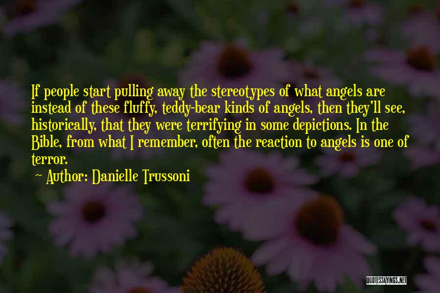 Danielle Trussoni Quotes: If People Start Pulling Away The Stereotypes Of What Angels Are Instead Of These Fluffy, Teddy-bear Kinds Of Angels, Then