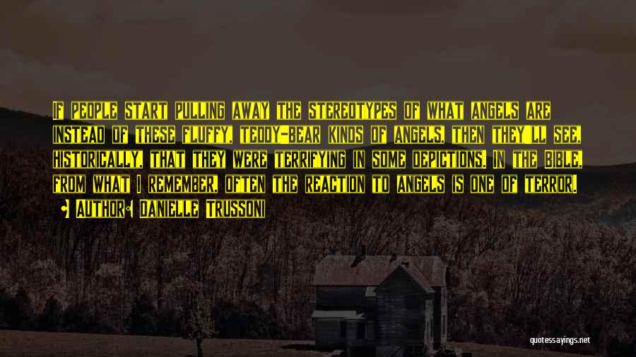 Danielle Trussoni Quotes: If People Start Pulling Away The Stereotypes Of What Angels Are Instead Of These Fluffy, Teddy-bear Kinds Of Angels, Then