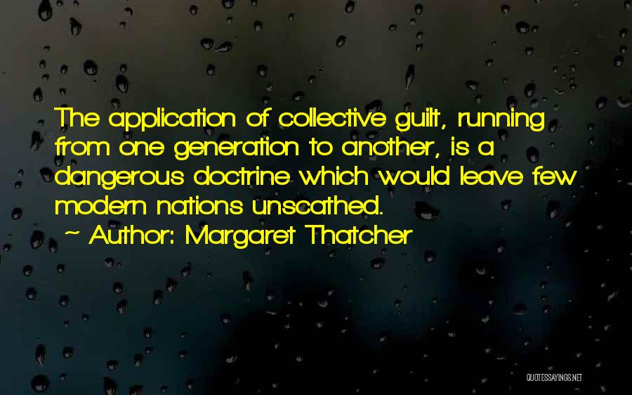 Margaret Thatcher Quotes: The Application Of Collective Guilt, Running From One Generation To Another, Is A Dangerous Doctrine Which Would Leave Few Modern