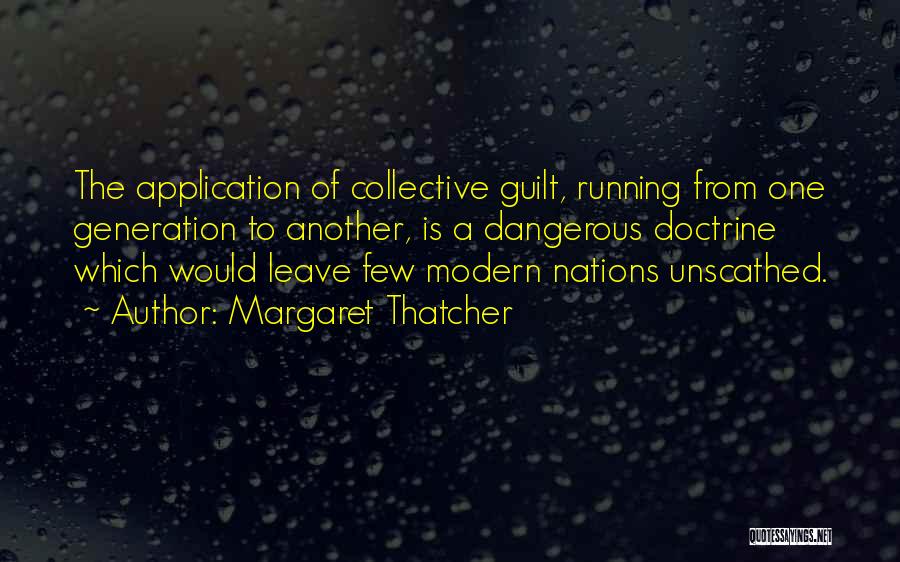 Margaret Thatcher Quotes: The Application Of Collective Guilt, Running From One Generation To Another, Is A Dangerous Doctrine Which Would Leave Few Modern