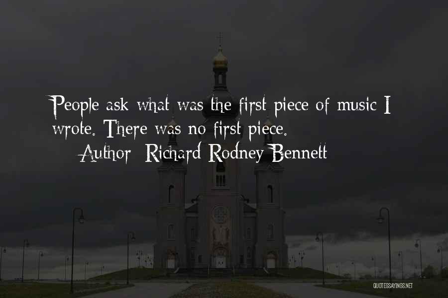 Richard Rodney Bennett Quotes: People Ask What Was The First Piece Of Music I Wrote. There Was No First Piece.