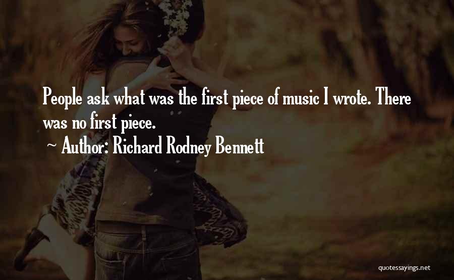 Richard Rodney Bennett Quotes: People Ask What Was The First Piece Of Music I Wrote. There Was No First Piece.