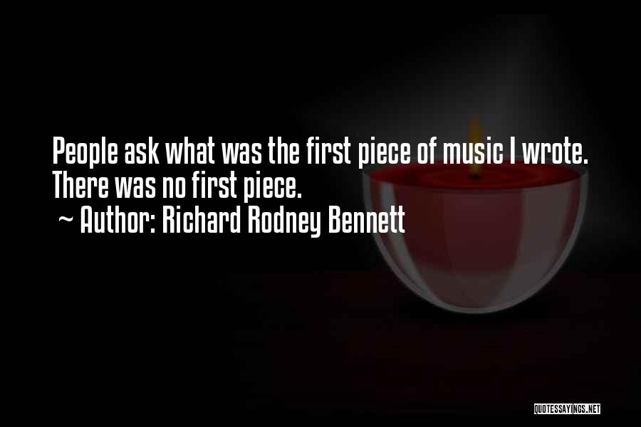 Richard Rodney Bennett Quotes: People Ask What Was The First Piece Of Music I Wrote. There Was No First Piece.
