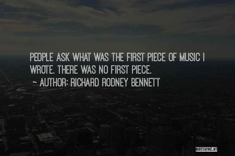 Richard Rodney Bennett Quotes: People Ask What Was The First Piece Of Music I Wrote. There Was No First Piece.