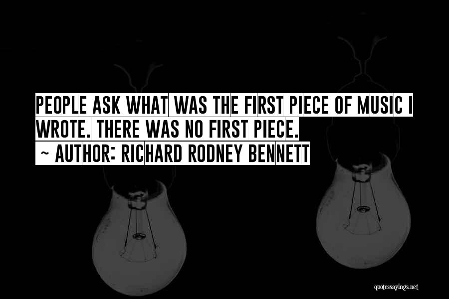 Richard Rodney Bennett Quotes: People Ask What Was The First Piece Of Music I Wrote. There Was No First Piece.